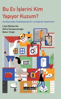 Bu Ev İşlerini Kim Yapıyor Kuzum? Asrileşmeden Robotlaşmaya Ev ve Kadınlık Tezahürleri