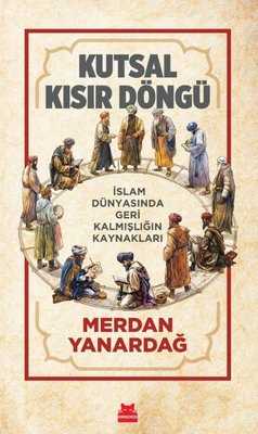 Kutsal Kısır Döngü - İslam Dünyasında Geri Kalmışlığın Kaynakları