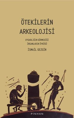 Ötekilerin Arkeolojisi - Uygarlığın Görmediği İnsanların Öyküsü