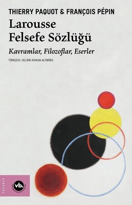 Larousse Felsefe Sözlüğü - Kavramlar, Filozoflar, Eserler