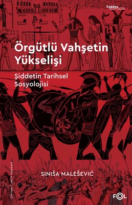 Örgütlü Vahşetin Yükselişi - Şiddetin Tarihsel Sosyolojisi