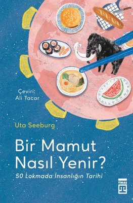 Bir Mamut Nasıl Yenir? - 50 Lokmada İnsanlığın Tarihi