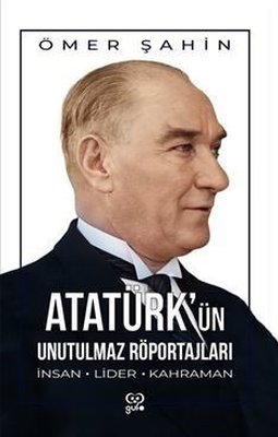 Atatürk'ün Unutulmaz Röportajları - İnsan, Lider, Kahraman