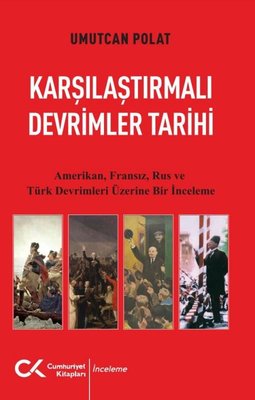 Karşılaştırmalı Devrimler Tarihi - Amerikan Fransız Rus ve Türk Devrimleri Üzerine Bir İnceleme