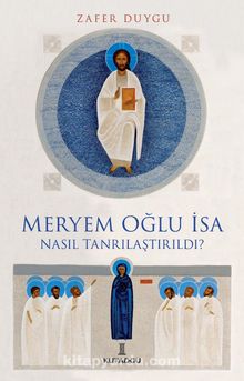 Meryem Oğlu İsa Nasıl Tanrılaştırıldı?