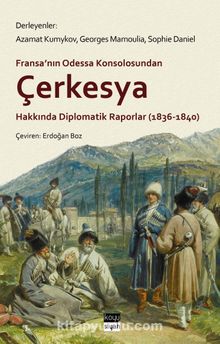 Fransa’nın Odessa Konsolosundan Çerkesya Hakkında Diplomatik Raporlar (1836-1840)