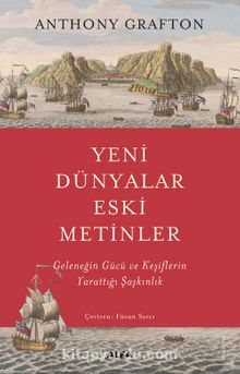 Yeni Dünyalar Eski Metinler & Geleneğin Gücü ve Keşiflerin Yarattığı Şaşkınlık