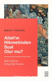 Allah’ın Hikmetinden Sual Olur mu? & İlahî Fiillerin Sebepliliği Sorunu