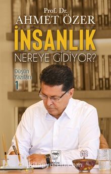 İnsanlık Nereye Gidiyor? / Düşün Yazıları 1