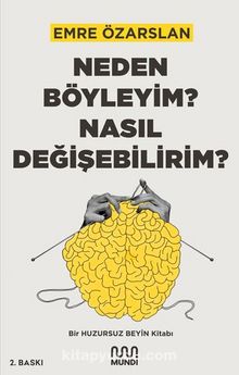 Neden Böyleyim? Nasıl Değişebilirim?: Bir Huzursuz Beyin Kitabı