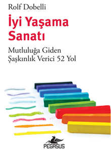 İyi Yaşama Sanatı: Mutluluğa Giden Şaşkınlık Verici 52 Yol