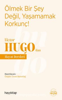 Ölmek Bir Şey Değil, Yaşamamak Korkunç! - Victor Hugo’dan Hayat Dersleri