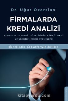 Firmalarda Kredi Analizi & Firmalarda Kredi Değerliliğinin Ölçülmesi ve Kredilendirme Teknikleri