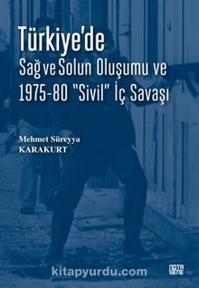 Türkiye’de Sağ ve Solun Oluşumu ve 1975-80 “Sivil” İç Savaşı