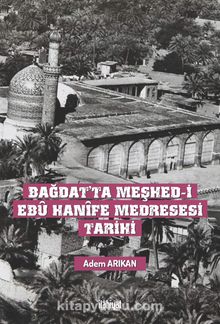 Bağdat'ta Meşhed-i Ebû Hanîfe Medresesi Tarihi