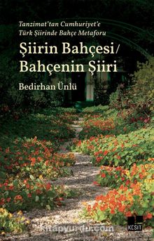 Tanzimat’tan Cumhuriyet’e Türk Şiirinde Bahçe Metaforu Şiirin Bahçesi / Bahçenin Şiiri