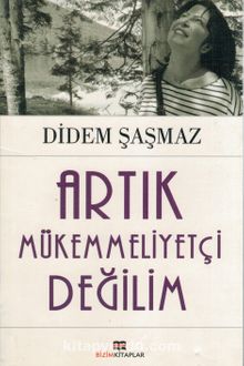 Artık Mükemmeliyetçi Değilim