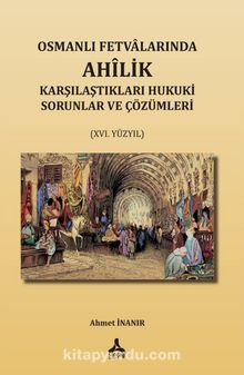 Osmanlı Fetvalarında Ahîlik Karşılaştıkları Hukuki Sorunlar Ve Çözümleri (XVI. Yüzyıl)