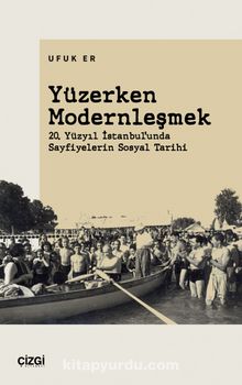 Yüzerken Modernleşmek & 20. Yüzyıl İstanbul’unda Sayfiyelerin Sosyal Tarihi