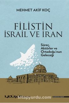 Filistin İsrail ve İran & Süreç, Aktörler ve Ortadoğu’nun Geleceği