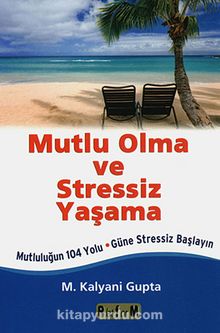 Mutlu Olma ve Stressiz Yaşama & Mutluluğun 104 Yolu-Güne Stressiz Başlayın