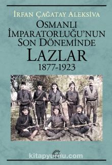 Osmanlı İmparatorluğu'nun Son Döneminde Lazlar 1877-1923