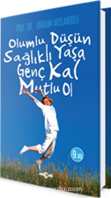 Olumlu Düşün, Sağlıklı Yaşa, Genç Kal, Mutlu Ol