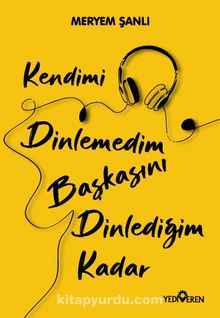 Kendimi Dinlemedim Başkasını Dinlediğim Kadar