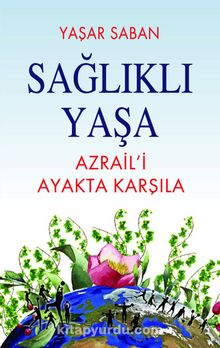 Sağlıklı Yaşa & Azraili Ayakta Karşıla