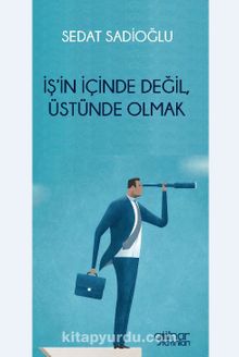 İş’in İçinde Değil, Üstünde Olmak