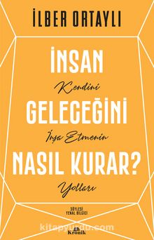 İnsan Geleceğini Nasıl Kurar? & Kendini İnşa Etmenin Yolları