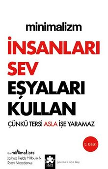 Minimalizm: İnsanları Sev Eşyaları Kullan & Çünkü Tersi Asla İşe Yaramaz