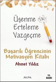 Üşenme Erteleme Vazgeçme / Başarılı Öğrencinin Motivasyon Kitabı