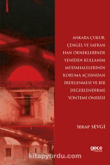 Ankara Çukur, Çengel ve Safran Han Örneklerinde Yeniden Kullanım Müdahalelerinin Koruma Açısından İrdelenmesi Ve Bir Değerlendirme Yöntemi Önerisi