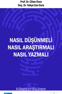 Nasıl Düşünmeli? Nasıl Araştırmalı? Nasıl Yazmalı?