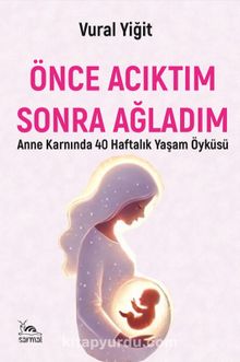 Önce Acıktım Sonra Ağladım & Anne Karnında 40 Haftalık Yaşam Öyküsü