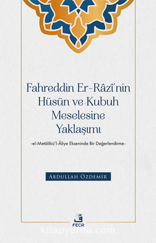 Fahreddin er-Razî’nin Hüsün ve Kubuh Meselesine Yaklaşımı -el- Metalibü’l-Âliye Ekseninde Bir Değerlendirme-