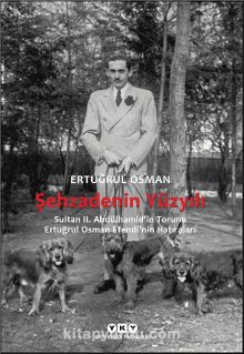 Şehzadenin Yüzyılı & Sultan 2. Abdülhamid’in Torunu Ertuğrul Osman Efendi’nin Hatıraları