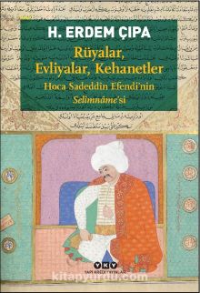 Rüyalar, Evliyalar, Kehanetler & Hoca Sadeddîn Efendi’nin Selîmname’si