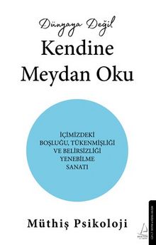 Dünyaya Değil Kendine Meydan Oku & İçimizdeki Boşluğu,Tükenmişliği ve Belirsizliği Yenebilme Sanatı