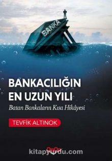 Bankacılığın En Uzun Yılı & Batan Bankaların Kısa Hikayesi