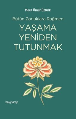 Yaşama Yeniden Tutunmak - Bütün Zorluklara Rağmen