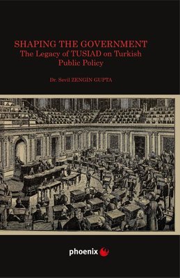 Shaping the Government - The Legacy of TUSIAD on Turkish Public Policy