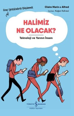 Halimiz Ne Olacak? Teknoloji ve Yarının İnsanı-Genç Yetişkinlerle Düşünmek