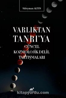 Varlıktan Tanrı’ya Güncel Kozmolojik Delil Tartışmaları