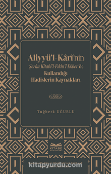 Aliyyü’l-Karî’nin Şerhu Kitabi’l-Fıkhı’l-Ekber’de Kullandığı Hadislerin Kaynakları