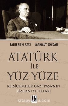 Atatürk İle Yüz Yüze Reisicumhur Gazi Paşa’nın Bize Anlattıkları