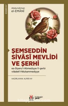 Şemseddin Sivasî Mevlidi ve Şerhi es-Siyeru’l-Ahmediyye fî-şerhi viladeti’l-Muhammediyye