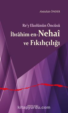 Re’y Ekolünün Öncüsü İbrahim en-Nehaî ve Fıkıhçılığı