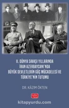 II. Dünya Savaşı Yıllarında İran Azerbaycanı’nda Büyük Devletlerin Güç Mücadelesi ve Türkiye’nin Tutumu